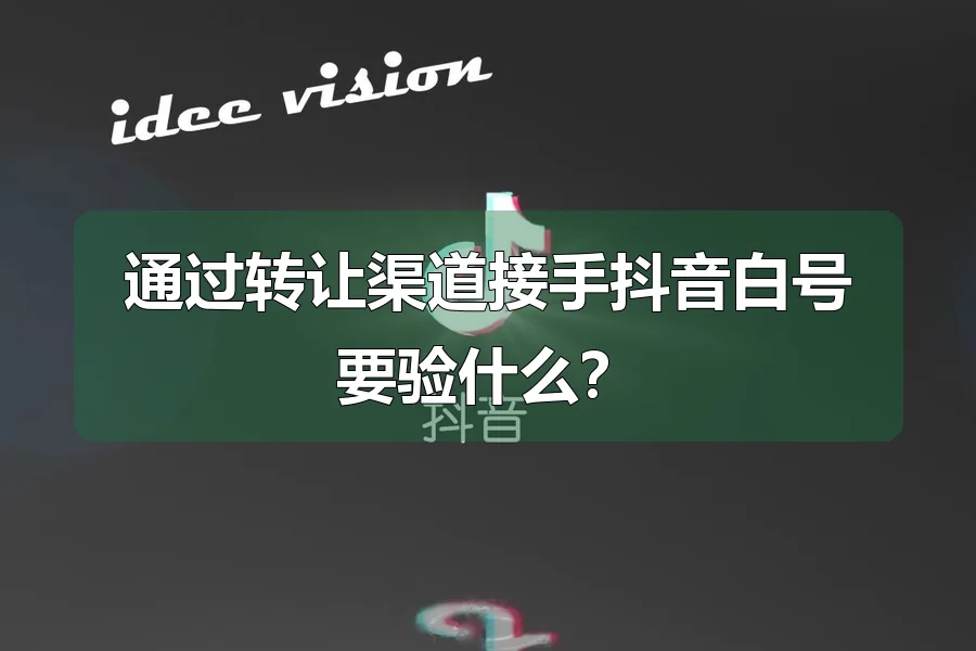 通过转让渠道接手抖音白号要验什么?